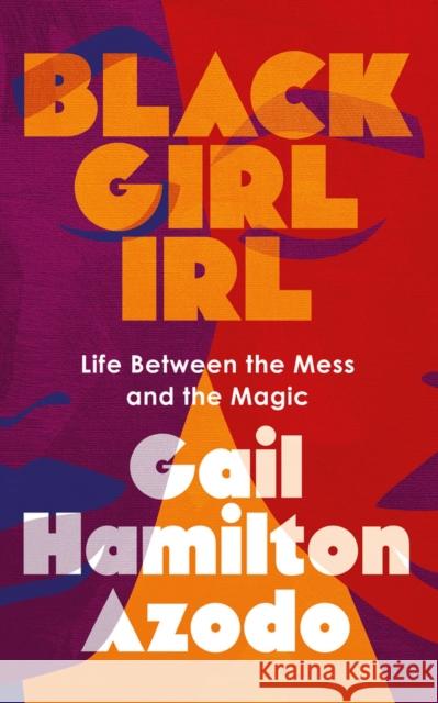 Black Girl IRL: Life Between the Mess and the Magic Gail Hamilton Azodo 9781641609296 Chicago Review Press