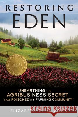 Restoring Eden: Unearthing the Agribusiness Secret That Poisoned My Farming Community Elizabeth D. Hilborn 9781641609388 Chicago Review Press