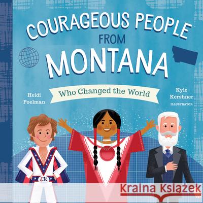 Courageous People from Montana Who Changed the World Heidi Poelman Kyle Kershner 9781641702379