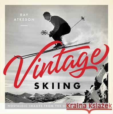 Vintage Skiing: Nostalgic Images from the Golden Age of Skiing Atkeson, Ray 9781641702768 Familius