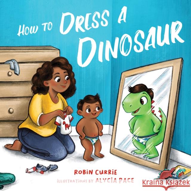 How to Dress a Dinosaur Alycia Pace Robin Currie 9781641706438 Familius