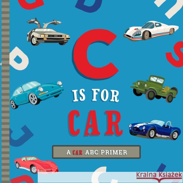 C Is for Car: An ABC Car Primer Ashley Marie Mireles Volha Kaliaha 9781641707251