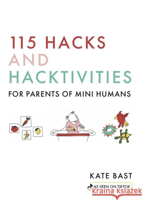 115 Hacks and Hacktivities for Parents of Mini Humans Katherine Bast 9781641707916