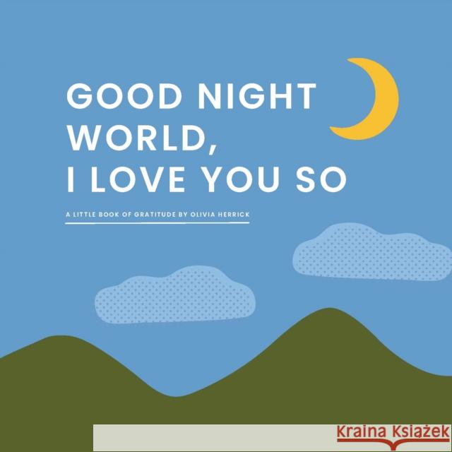 Good Night, World—I Love You So: A Little Book of Gratitude Olivia Herrick 9781641708975