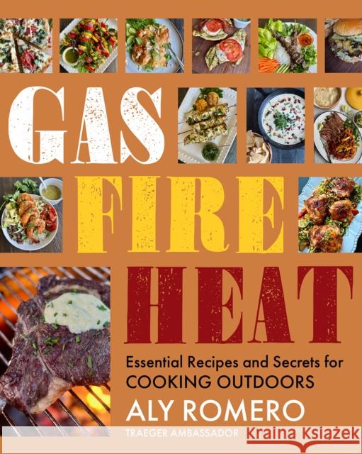 Gas Fire Heat: Essential Recipes and Secrets for Cooking Outdoors Aly Romero 9781641709101