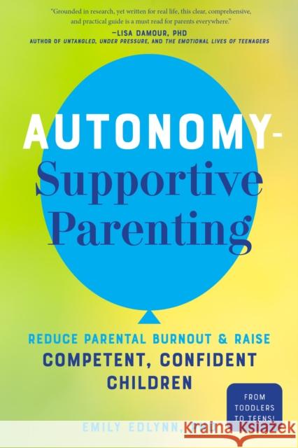 Autonomy-Supportive Parenting: Reduce Parental Burnout and Raise Competent, Confident Children Emily Edlynn 9781641709767 Familius LLC