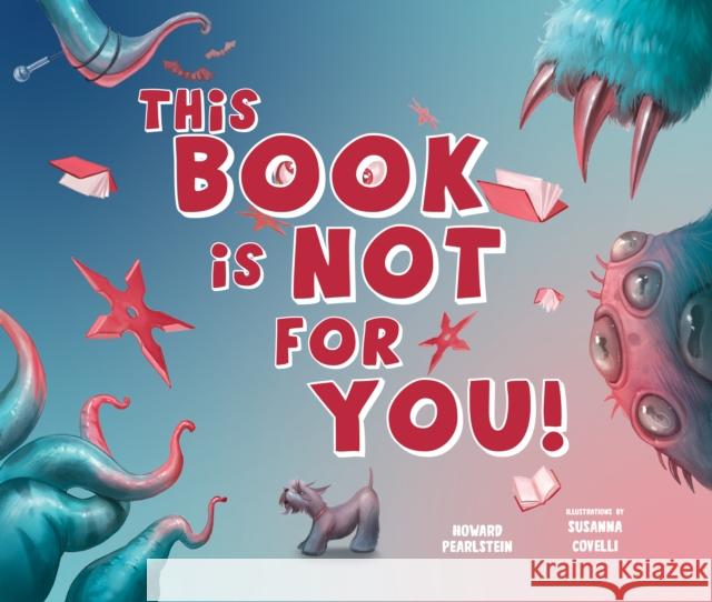 This Book Is Not for You: A Picture Book Without Any Ninjas, Zombies, or Aliens Howard Pearlstein Susanna Covelli 9781641709927 Familius