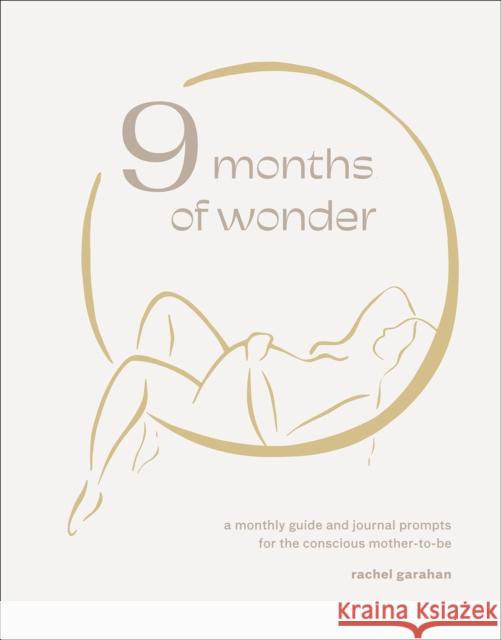 9 Months of Wonder: A Monthly Guide and Journal Prompts for the Conscious Mother-to-Be Rachel Garahan 9781641709965 Little, Brown