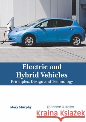 Electric and Hybrid Vehicles: Principles, Design and Technology  9781641721271 Larsen and Keller Education