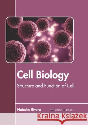 Cell Biology: Structure and Function of Cell Natasha Rivera 9781641726139 Larsen and Keller Education