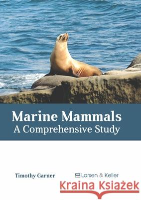 Marine Mammals: A Comprehensive Study Timothy Garner 9781641726177 Larsen and Keller Education