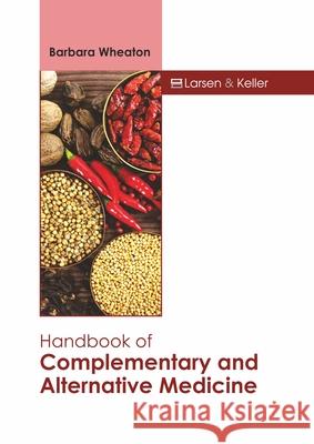 Handbook of Complementary and Alternative Medicine Barbara Wheaton 9781641726344 Larsen and Keller Education