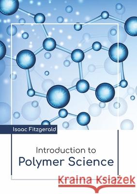 Introduction to Polymer Science Isaac Fitzgerald 9781641726771 Larsen and Keller Education