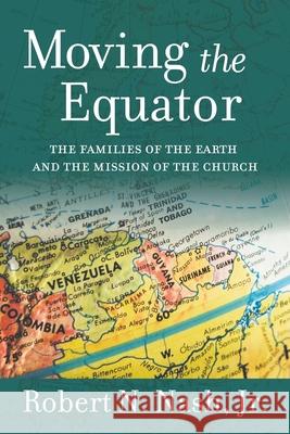 Moving the Equator: The Families of the Earth and the Mission of the Church Robert N. Nash 9781641732437