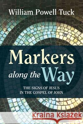 Markers along the Way: The Signs of Jesus in the Gospel of John William Powell Tuck 9781641732574