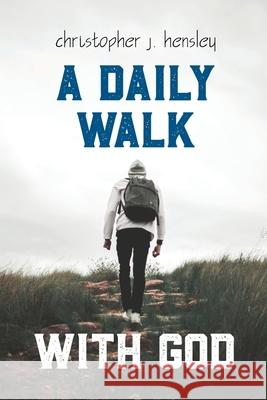 A Daily Walk with God Christopher J. Hensley 9781641732901