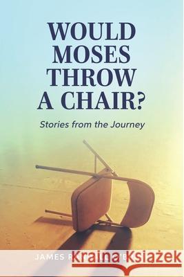 Would Moses Throw a Chair?: Stories from the Journey James Randall O'Brien 9781641733328