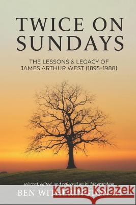 Twice on Sundays: The Lessons & Legacy of James Arthur West (1895-1988) Ben Witherington, III   9781641734165