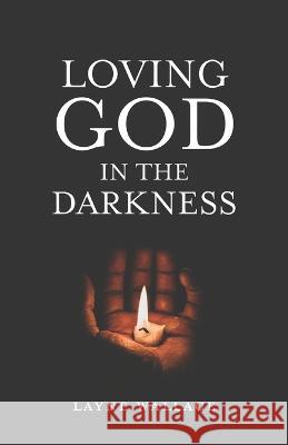 Loving God in the Darkness Layne Wallace   9781641734387