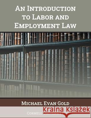 An Introduction to Labor and Employment Law Michael Evan Gold Cornell University 9781641760508 State University of New York Oer Services