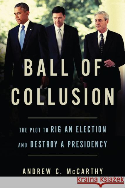 Ball of Collusion: The Plot to Rig an Election and Destroy a Presidency Andrew C. McCarthy 9781641770255 Encounter Books