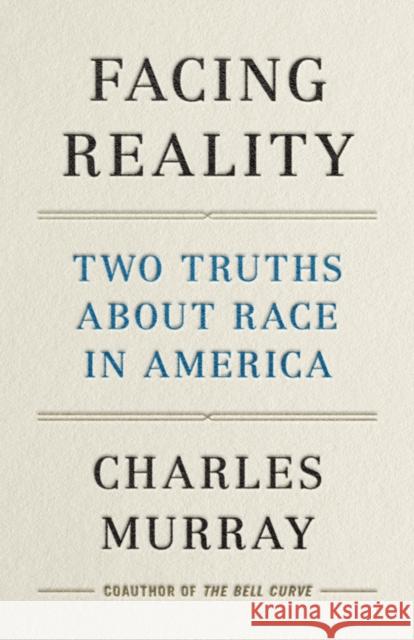 Facing Reality: Two Truths about Race in America Charles Murray 9781641771979 Encounter Books