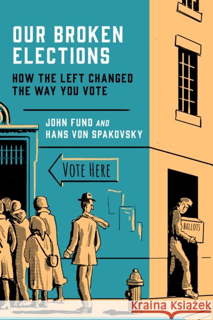 Our Broken Elections: How the Left Changed the Way You Vote  9781641772082 Encounter Books
