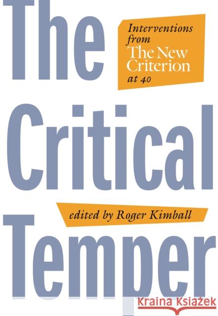 The Critical Temper: Interventions from the New Criterion at 40  9781641772174 Encounter Books