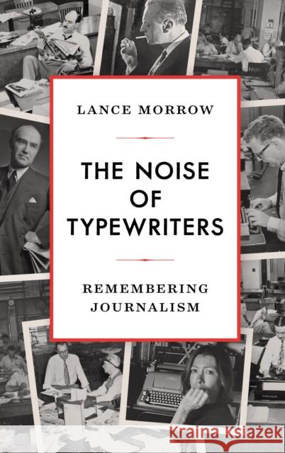 The Noise of Typewriters: Remembering Journalism Lance Morrow 9781641772280 Encounter Books,USA