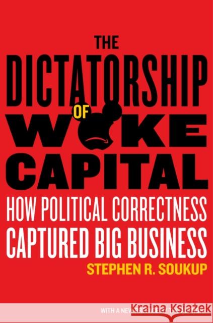 The Dictatorship of Woke Capital: How Political Correctness Captured Big Business Stephen R. Soukup 9781641773010 Encounter Books,USA