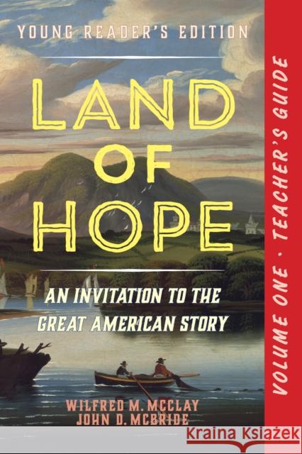 A Teacher's Guide to Land of Hope: An Invitation to the Great American Story (Young Reader's Edition, Volume 1) McClay, Wilfred M. 9781641773096