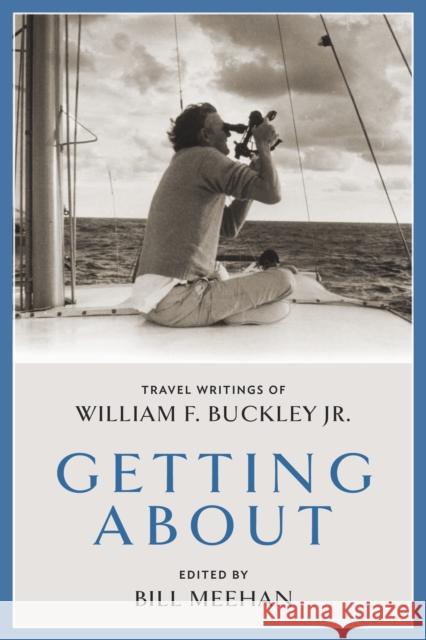 Getting about: Travel Writings of William F. Buckley Jr. Meehan, Bill 9781641773171