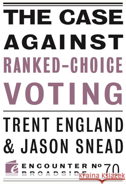 The Case Against Ranked-Choice Voting Jason Snead 9781641773690 Encounter Books,USA