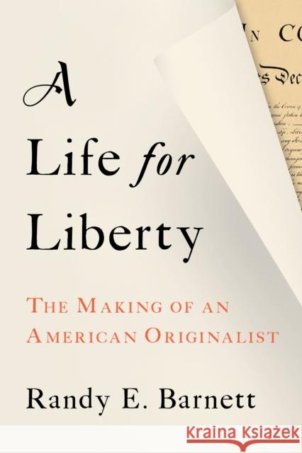 A Life for Liberty: The Making of an American Originalist Randy Barnett 9781641773775 Encounter Books,USA