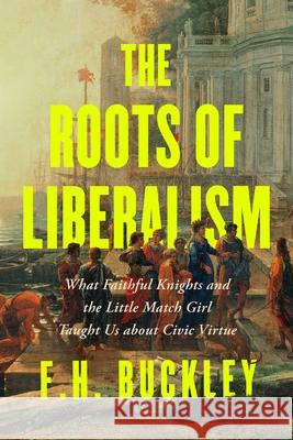 The Roots of Liberalism F. H. Buckley 9781641774031 Encounter Books