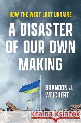 A Disaster of Our Own Making Brandon J. Weichert 9781641774093