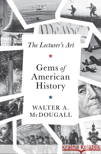 The Gems of American History: The Lecturer's Art Walter A. McDougall 9781641774338 Encounter Books