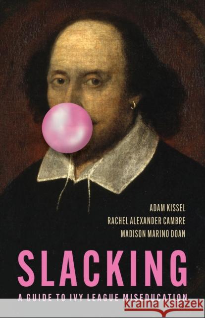 Slacking: Wandering Through the Ivies Adam Kissel Madison Marino Doan Rachel Alexander Cambre 9781641774598 Encounter Books