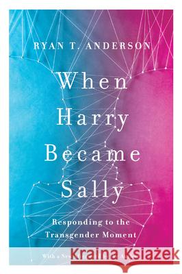 When Harry Became Sally: Responding to the Transgender Moment Ryan T. Anderson 9781641774895