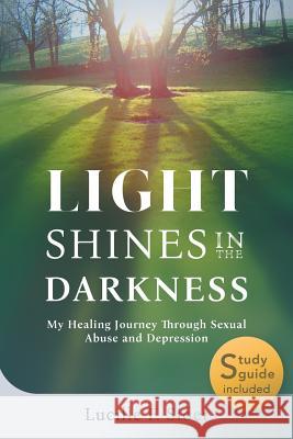 Light Shines in the Darkness: My Healing Journey Through Sexual Abuse and Depression Lucille F. Sider Amy Morgan Ronald J. Sider 9781641800242 Read the Spirit Books