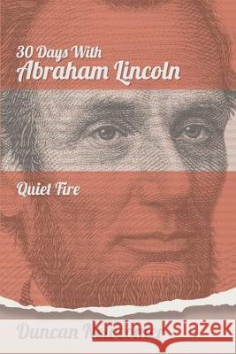 Thirty Days With Abraham Lincoln: Quiet Fire Duncan Newcomer Peter M. Wallace John Burt 9781641800549 Read the Spirit Books