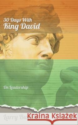 Thirty Days With King David: On Leadership Larry Buxton, Andrew Hill Card, Timothy Michael Kaine 9781641800815