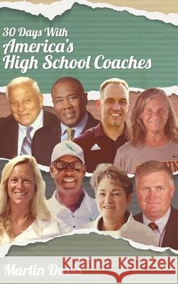 Thirty Days with America's High School Coaches: True stories of successful coaches using imagination and a strong internal compass to shape tomorrow's Martin A. Davis G. Jeffrey MacDonald Brian Gearity 9781641801171