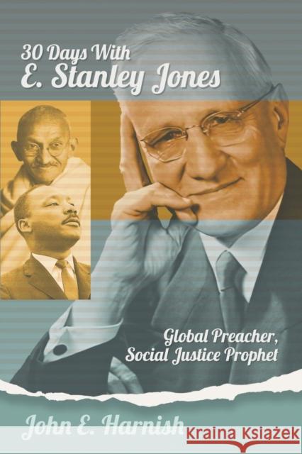 Thirty Days with E. Stanley Jones: Global Preacher, Social Justice Prophet John E Harnish 9781641801317 Read the Spirit Books