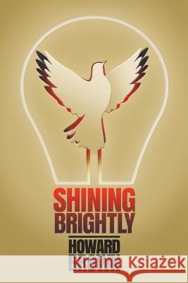 Shining Brightly: A memoir of resilience and hope by a two-time cancer survivor, Silicon Valley entrepreneur and interfaith peacemaker Howard Brown, Rabbi David Rosen, Dr Robert J Wicks 9781641801461