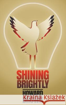 Shining Brightly: A memoir of resilience and hope by a two-time cancer survivor, Silicon Valley entrepreneur and interfaith peacemaker Howard Brown, Rabbi David Rosen, Dr Robert J Wicks 9781641801478