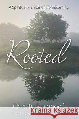 Rooted: A Spiritual Memoir of Homecoming Christy Berghoef Brian D. McLaren 9781641802239 Reformed Journal Books