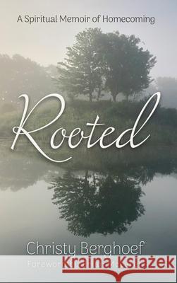 Rooted: A Spiritual Memoir of Homecoming Christy Berghoef Brian D. McLaren 9781641802246 Reformed Journal Books
