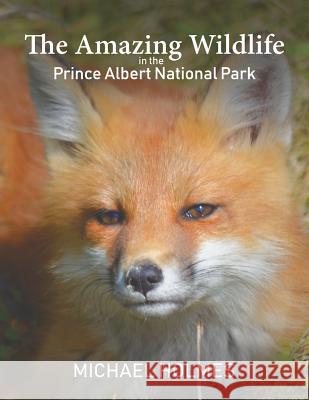 The Amazing Wildlife in the Prince Albert National Park Michael Holmes 9781641821759