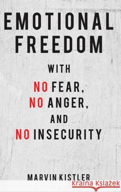 Emotional Freedom with No Fear, No Anger, and No Insecurity Marvin Kistler 9781641827508